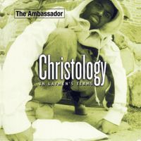 The Ambassador - Christology: In Laymen's Terms