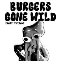 Burgers Gone Wild - Burgers Gone Wild