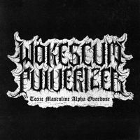 Wokescum Pulverizer - Toxic Masculine Alpha Overdose