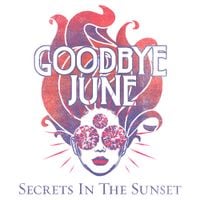 Goodbye June - Secrets In The Sunset