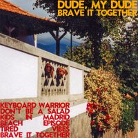 DUDE, MY DUDE - Brave It Together