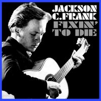 Jackson C. Frank - Fixin' to Die