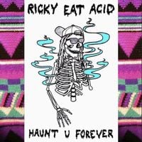Ricky Eat Acid - Haunt U Forever