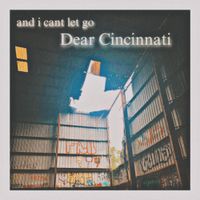 Dear Cincinnati - and i cant let go