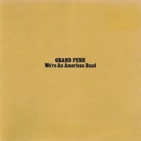 Grand Funk Railroad - We're an American Band