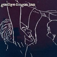 goodbye dragon inn - &hellip;Changing Nothing and Owning Up to Few