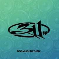 311 - Too Much To Think