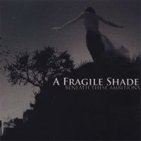 A Fragile Shade - Beneath These Ambitions