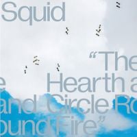 Squid - The Hearth and Circle Round Fire