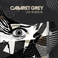 Cabaret Grey - Live in Berlin
