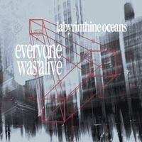 Labyrinthine Oceans - everyone was alive