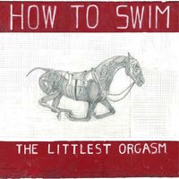 How to Swim - The Littlest Orgasm