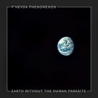 P'hevda Phenomenon - Earth Without The Human Parasite