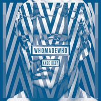 WhoMadeWho - Knee Deep