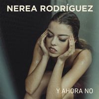 Nerea Rodr&iacute;guez - Y Ahora No