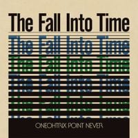 Oneohtrix Point Never - The Fall Into Time