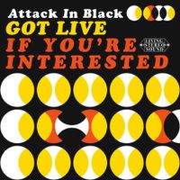 Attack In Black - Got Live: If You're Interested
