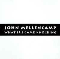 John Mellencamp - What If I Came Knocking