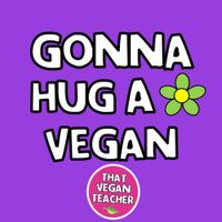 That Vegan Teacher - Gonna Hug A Vegan