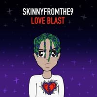 Skinnyfromthe9 - Love Blast