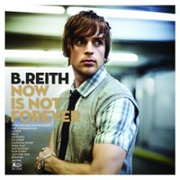 B.Reith - Now Is Not Forever