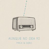 Maca & Gero - Aunque No Sea Yo