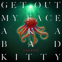 Garbage - Get Out My Face AKA Bad Kitty