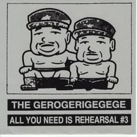 The Gerogerigegege - パンクの鬼・シングル集 [Tokyo Anal Dynamite Singles] / All You Need Is Rehearsal #3