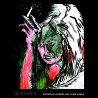 Destroyer - Notorious Lightning & Other Works