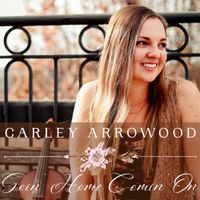 Carley Arrowood - Goin' Home Comin' On