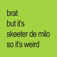 Skeeter De Milo - Brat But It&rsquo;s Skeeter De Milo So It&rsquo;s Weird
