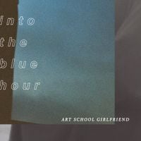 Art School Girlfriend - Into The Blue Hour