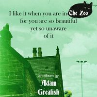 Adam Grealish - I like it when you are in The Zoo for you are so beautiful yet so unaware of it