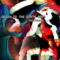 BACKTOEARTH - DEATH TO THE EARTH BOYS