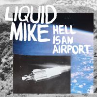 Liquid Mike - Hell Is An Airport