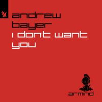 Andrew Bayer - I Don&rsquo;t Want You