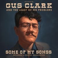 Gus Clark and The Least Of His Problems - Some of My Songs