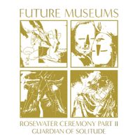 Future Museums - Rosewater Ceremony Part II: Guardian of Solitude