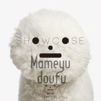 Mameyudoufu - SHOWCASE