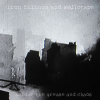 Iron Filings and Sellotape - Amidst The Grease And Chaos