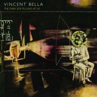 Vincent Bella - The Dark Side Pulling at Us