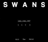 Swans - Kill the Child: 1985,1986,1987 Live