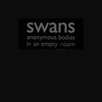 Swans - Anonymous Bodies in an Empty Room