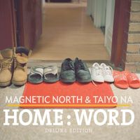Magnetic North & Taiyo Na - Home:Word Deluxe Edition