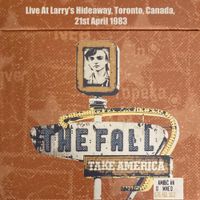 The Fall - Take America: Live At Larry's Hideaway, Toronto, Canada, 21st April 1983
