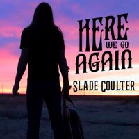 Slade Coulter - Here We Go Again