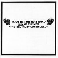 Man Is the Bastard - Sum of the Men: "The Brutality Continues..."