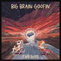 Two Guys - Big Brain Goofin'
