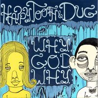 Happy Tooth & Dug - W.H.Y.G.O.D.W.H.Y.