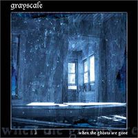 Grayscale - When The Ghosts Are Gone